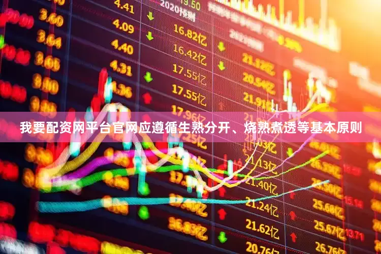 我要配资网平台官网应遵循生熟分开、烧熟煮透等基本原则