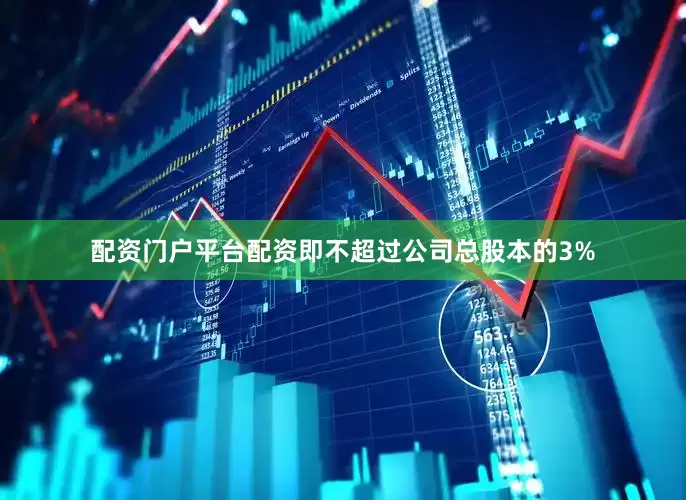 配资门户平台配资即不超过公司总股本的3%