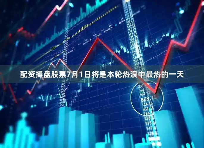 配资操盘股票7月1日将是本轮热浪中最热的一天
