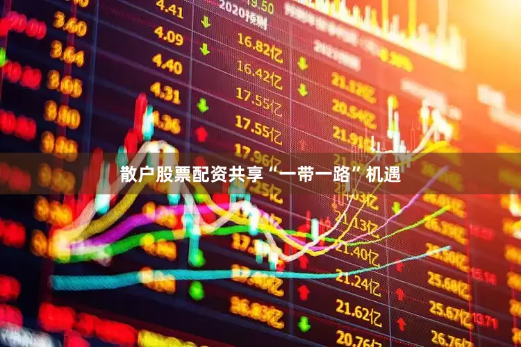 散户股票配资共享“一带一路”机遇