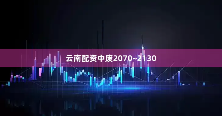云南配资中废2070~2130