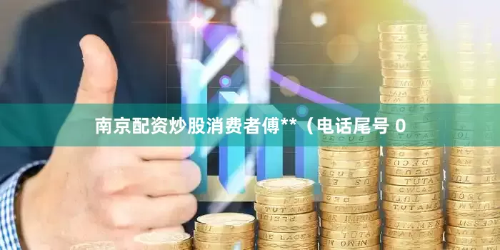 南京配资炒股消费者傅**（电话尾号 0
