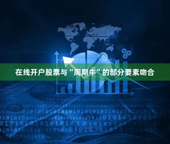 在线开户股票与“周期牛”的部分要素吻合