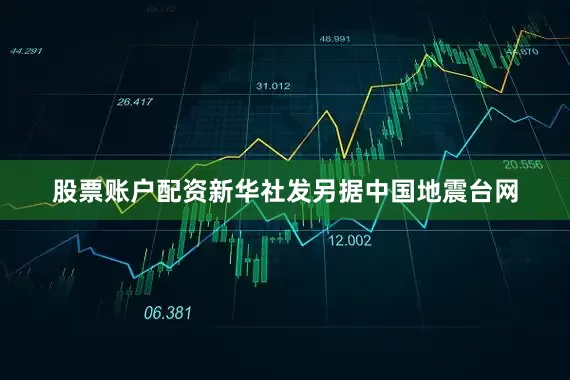 股票账户配资新华社发另据中国地震台网